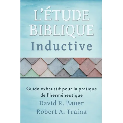 Étude biblique inductive: Guide exhaustif pour la pratique de l'herméneutique