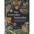 The Everyday Naturalist: How to Identify Animals, Plants, and Fungi Wherever You Go