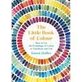 The Little Book of Colour: How to Use the Psychology of Colour to Transform Your Life