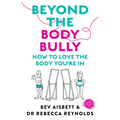 Beyond the Body Bully: How to Love the Body You're in with This Practical Expert Guide from the Bestselling Author of Living with It, for Readers of L