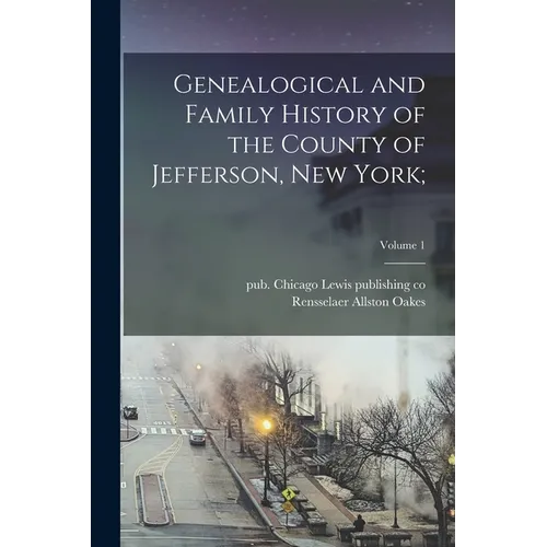 Genealogical and Family History of the County of Jefferson, New York;; Volume 1