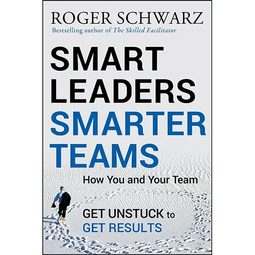 Smart Leaders, Smarter Teams: How You and Your Team Get Unstuck to Get Results