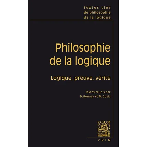Textes Cles de Philosophie de la Logique: Consequence, Preuve Et Verite