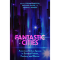 Fantastic Cities: American Urban Spaces in Science Fiction, Fantasy, and Horror