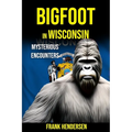 Bigfoot in Wisconsin: Mysterious Encounters