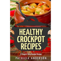 Healthy Crockpot Recipes: 31 Simple & Tasty Crock pot Recipes: ( The 31 Healthy Recipes Series)
