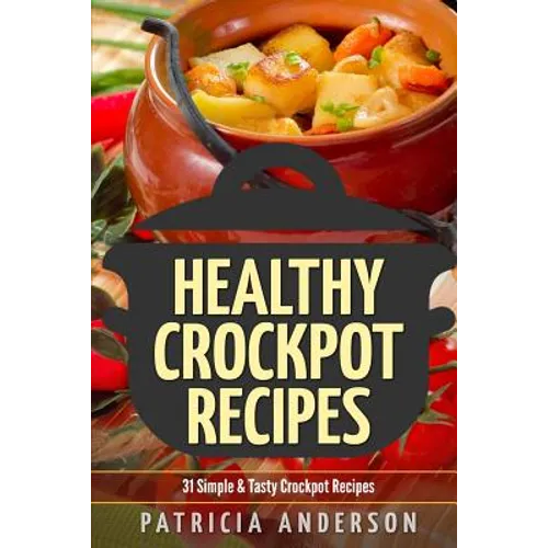 Healthy Crockpot Recipes: 31 Simple & Tasty Crock pot Recipes: ( The 31 Healthy Recipes Series)