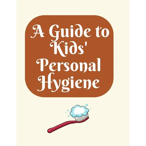 A Guide to Kids' Personal Hygiene: "Keeping Clean and Healthy Habits for Happy Kids!"