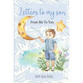 Letters To My Son - From Me To You: Keepsake Journal To Write Now And Give Later