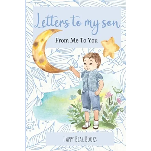 Letters To My Son - From Me To You: Keepsake Journal To Write Now And Give Later