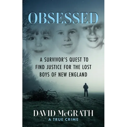 Obsessed: A Survivor's Quest To Find Justice For The Lost Boys of New England