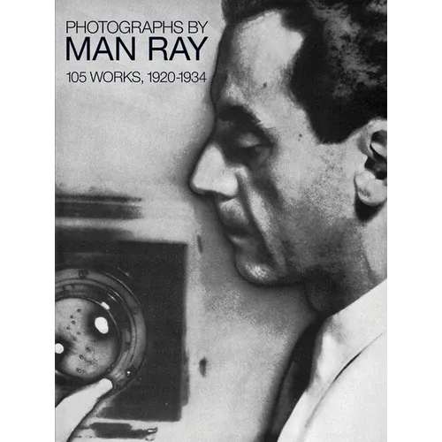 Photographs by Man Ray: 105 Works, 1920-1934