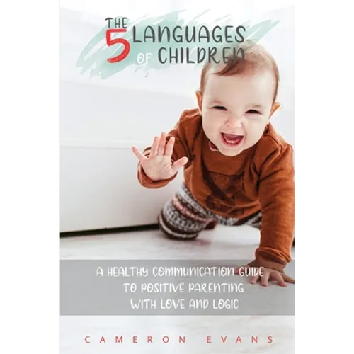 The 5 languages of children: A healthy communication guide to positive parenting with love and logic
