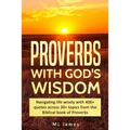 Proverbs with God's Wisdom: Navigating life wisely with 400+ quotes across 30+ topics from the Biblical book of Proverbs