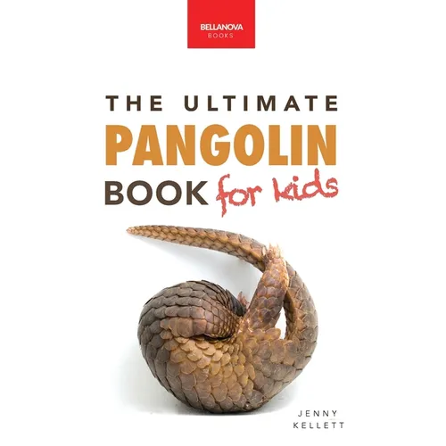 Pangolins The Ultimate Book for Kids: Pangolin Facts, Endangered Mammal Photos, Quiz, STEM & Conservation Activities