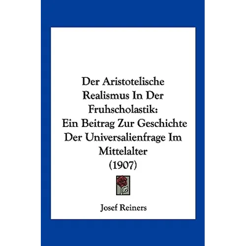 Der Aristotelische Realismus In Der Fruhscholastik: Ein Beitrag Zur Geschichte Der Universalienfrage Im Mittelalter (1907)