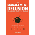 The Management Delusion: What if we're doing it all wrong?