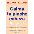 Calma Tu Pinche Cabeza: Superando El Estrés, La Ansiedad Y Todo Lo Que Arruine Tu Vida / Unfuck Your Brain