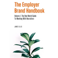 The Employer Brand Handbook: Volume 1: The Real World Guide to Working With Recruiters