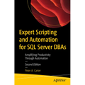 Expert Scripting and Automation for SQL Server DBAs: Amplifying Productivity Through Automation