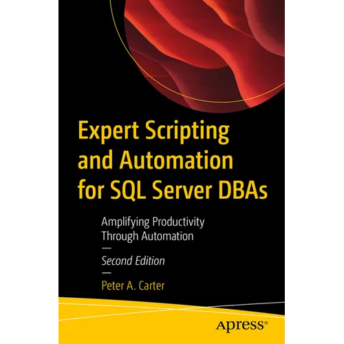 Expert Scripting and Automation for SQL Server DBAs: Amplifying Productivity Through Automation