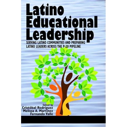 Latino Educational Leadership: Serving Latino Communities and Preparing Latinx Leaders Across the P-20 Pipeline