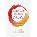 Naked in the Now: Juicy Practices for Getting Present