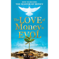 The LOVE of Money is EVOL: How to Become the Master of Money