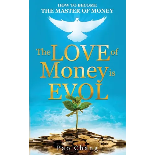 The LOVE of Money is EVOL: How to Become the Master of Money