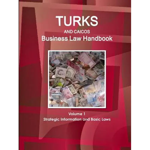 Turks and Caicos Business Law Handbook Volume 1 Strategic Information and Basic Laws