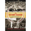 Victory Season: The End of World War II and the Birth of Baseball's Golden Age