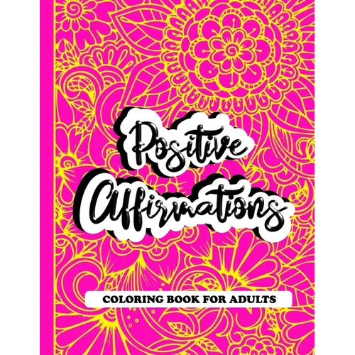 Positive Affirmations Coloring Book For Adults: A Positive & Uplifting Inspirational Coloring Book