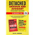 Detached: Anxious and Avoidant Attachment Recovery: 2 Books in 1 - A Complete Guide to Emotional Healing, Secure Bonds, and Building Healthy, Fulfilli