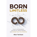 Born Limitless: Crush Limiting Beliefs, Cultivate an Infinite Mindset, and Unleash Your True Potential