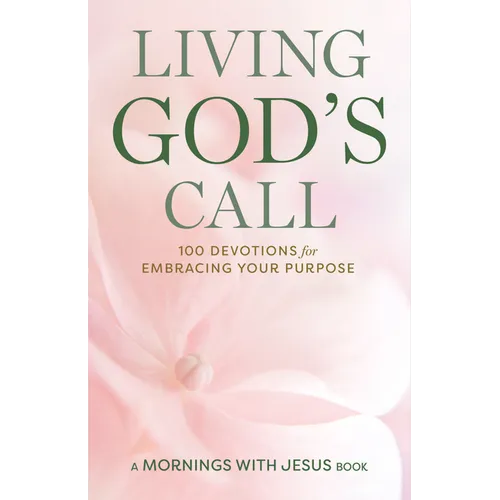 Living God's Call: 100 Devotions for Embracing Your Purpose
