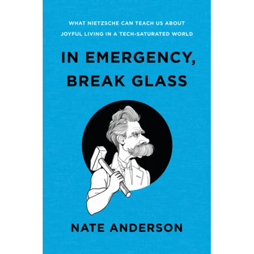 In Emergency, Break Glass: What Nietzsche Can Teach Us about Joyful Living in a Tech-Saturated World