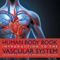 Human Body Book Introduction to the Vascular System Children's Anatomy & Physiology Edition