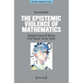 The Epistemic Violence of Mathematics: Decolonial-Feminist Re-Writings of the »Rational« and the »Human«
