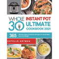The Whole30 Instant Pot Ultimate Cookbook 2021: 365-Days Easy & Delicious Recipes for Quick Detox and Loss Weight