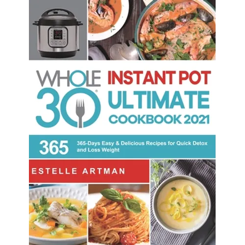 The Whole30 Instant Pot Ultimate Cookbook 2021: 365-Days Easy & Delicious Recipes for Quick Detox and Loss Weight