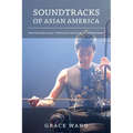Soundtracks of Asian America: Navigating Race Through Musical Performance
