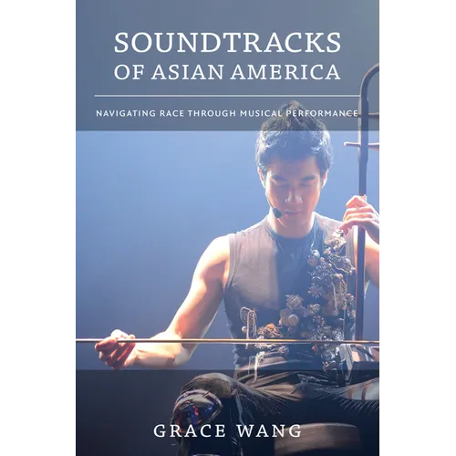 Soundtracks of Asian America: Navigating Race Through Musical Performance