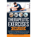 Therapeutic Exercises Simplified: Foundations & Techniques Without the Gym for Faster Recovery, Pain Free Movement & Lasting Mobility to Rebalance You