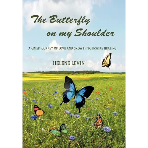 The Butterfly on my Shoulder: A Grief Journey of Love and Growth to Inspire Healing