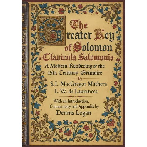 The Greater Key of Solomon - Clavicula Salomonis: A Modern Rendering of the 15th Century Grimoire