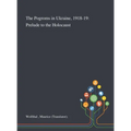 The Pogroms in Ukraine, 1918-19: Prelude to the Holocaust