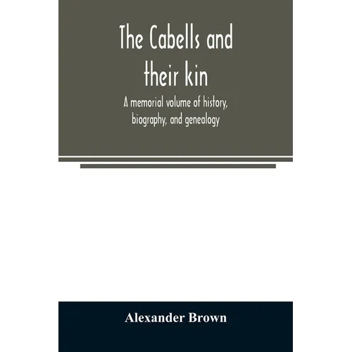 The Cabells and their kin. A memorial volume of history, biography, and genealogy