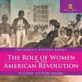 The Role of Women in the American Revolution - History Picture Books Children's History Books