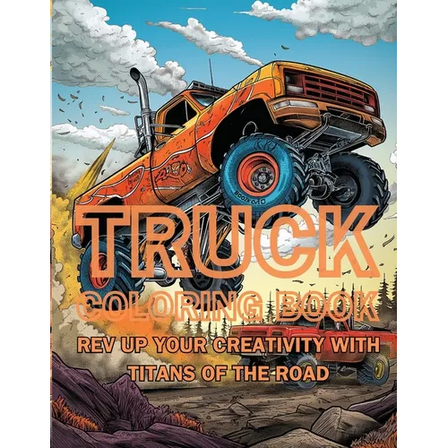 Truck Coloring Book: Rev Up Your Creativity with Titans of the Road