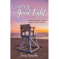 Living The Good Fight: A Mother's Journey of Faith, Hope and AML Leukemia